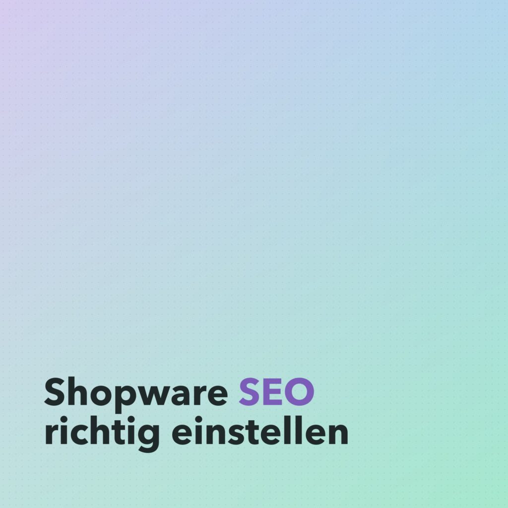 Shopware SEO: Die wichtigsten Einstellungen und häufigsten Fehler