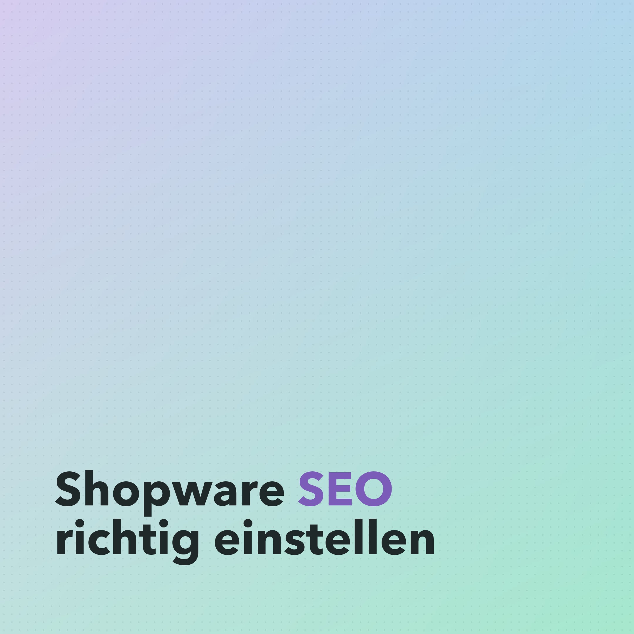 Shopware SEO: Die wichtigsten Einstellungen und häufigsten Fehler
